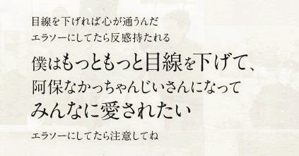 目線を下げれば心が通うんだエラソーにしてたら反感持たれる 僕はもっともっと目線を下げて、阿保なかっちゃんじいさんになって みんなに愛されたい エラソーにしてたら注意してね